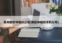 贵州做区块链的公司[做区块链技术的公司]