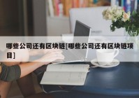 哪些公司还有区块链[哪些公司还有区块链项目]