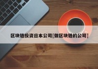 区块链投资日本公司[做区块链的公司]