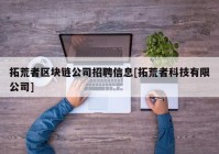 拓荒者区块链公司招聘信息[拓荒者科技有限公司]