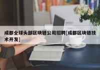 成都全球头部区块链公司招聘[成都区块链技术开发]