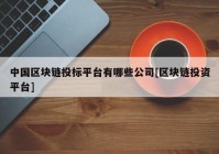 中国区块链投标平台有哪些公司[区块链投资平台]