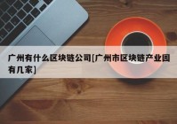 广州有什么区块链公司[广州市区块链产业园有几家]