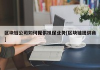 区块链公司如何提供担保业务[区块链提供商]