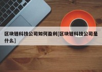 区块链科技公司如何盈利[区块链科技公司是什么]