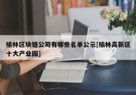 榆林区块链公司有哪些名单公示[榆林高新区十大产业园]