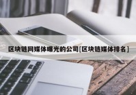 区块链网媒体曝光的公司[区块链媒体排名]