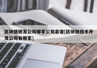 区块链研发公司哪家公司靠谱[区块链技术开发公司有哪家]