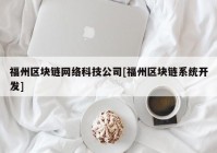 福州区块链网络科技公司[福州区块链系统开发]